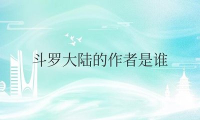 ​小说斗罗大陆的作者是谁（作者叫张威，笔名唐家三少）