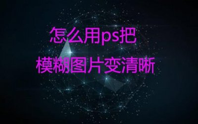 ​怎么用ps把模糊图片变清晰