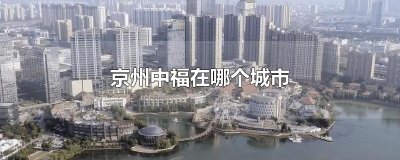 ​京州中福在哪个城市