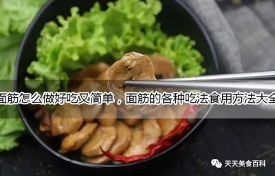 ​面筋怎么做好吃又简单的家常做法大全，面筋的吃法食用方法