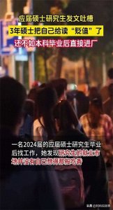 ​应届硕士研究生发文吐槽，称读了三年的硕士把自己读“贬值”了